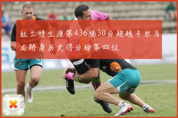 杜兰特生涯第436场30分超越卡尔马龙跻身历史得分榜第四位