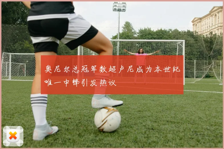 奥尼尔总冠军数超卢尼成为本世纪唯一中锋引发热议